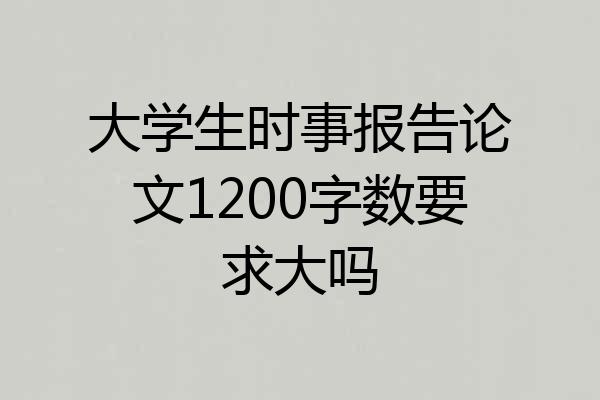 大学生时事报告论文1200字数要求大吗