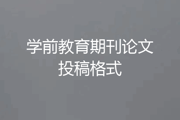 学前教育期刊论文投稿格式
