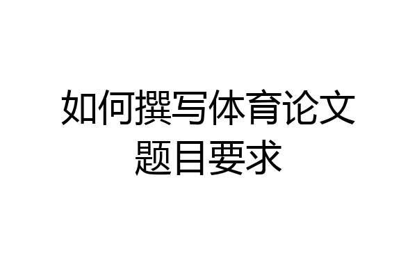 如何撰写体育论文题目要求