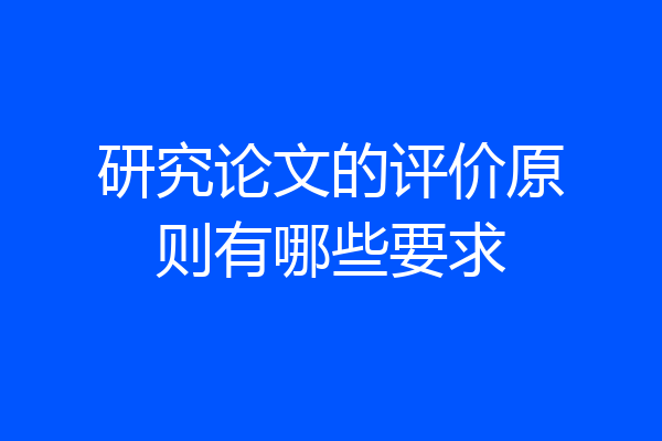 研究论文的评价原则有哪些要求