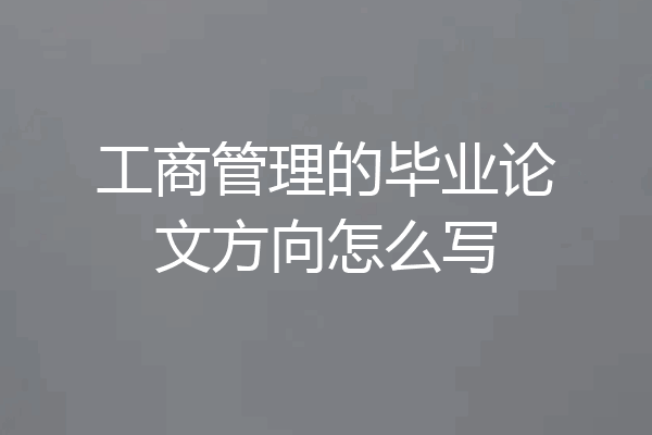 工商管理的毕业论文方向怎么写