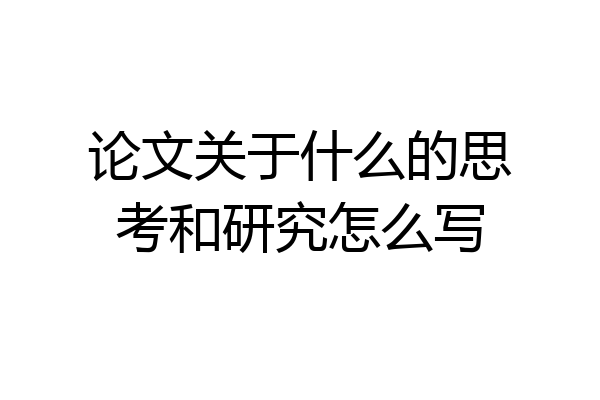 论文关于什么的思考和研究怎么写