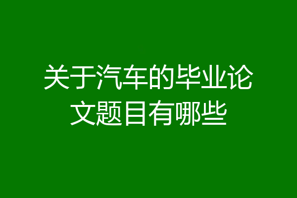关于汽车的毕业论文题目有哪些