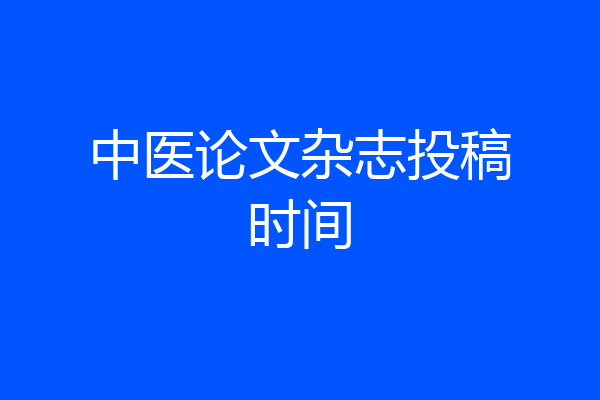 中医论文杂志投稿时间