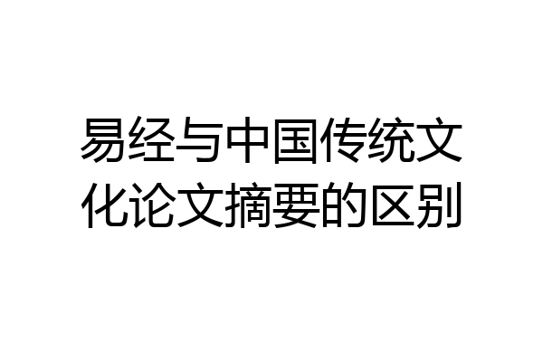 易经与中国传统文化论文摘要的区别