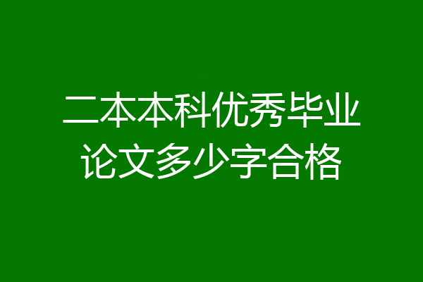 二本本科优秀毕业论文多少字合格