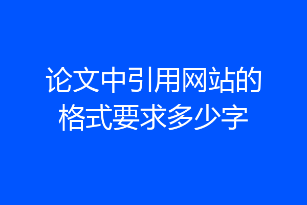 论文中引用网站的格式要求多少字