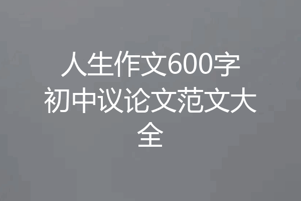 人生作文600字初中议论文范文大全