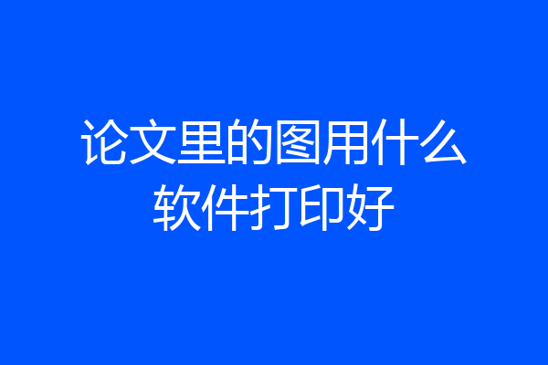 论文里的图用什么软件打印好