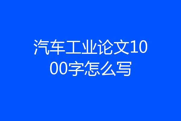 汽车工业论文1000字怎么写