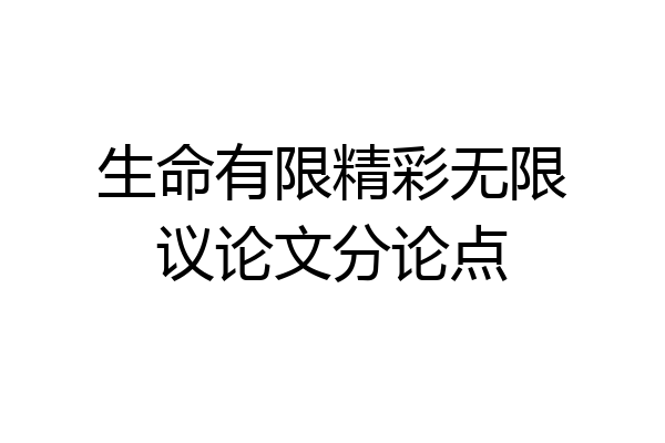 生命有限精彩无限议论文分论点