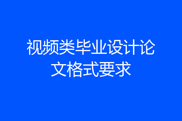 视频类毕业设计论文格式要求