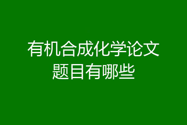 有机合成化学论文题目有哪些