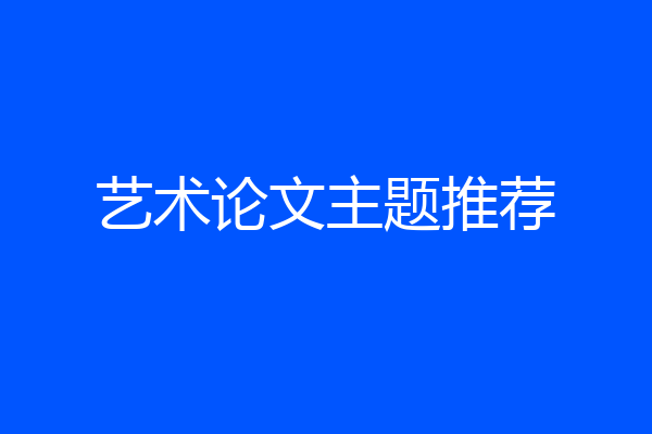 艺术论文主题推荐