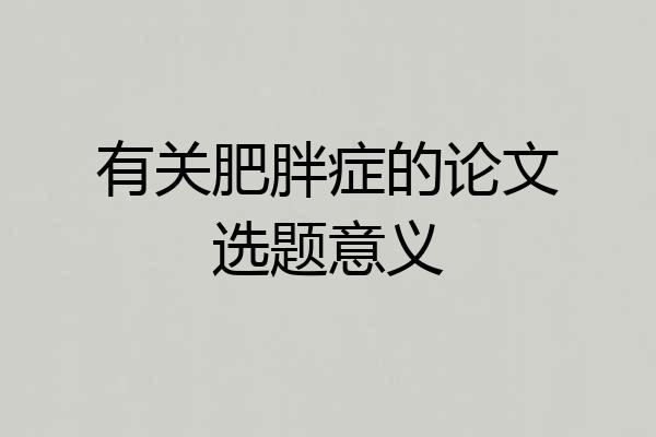 有关肥胖症的论文选题意义