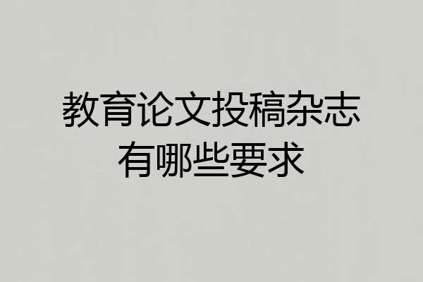 教育论文投稿杂志有哪些要求