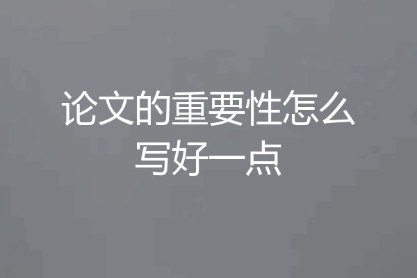 论文的重要性怎么写好一点