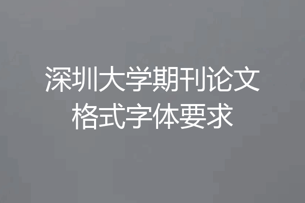 深圳大学期刊论文格式字体要求