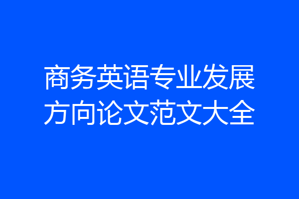 商务英语专业发展方向论文范文大全