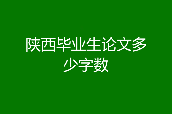 陕西毕业生论文多少字数