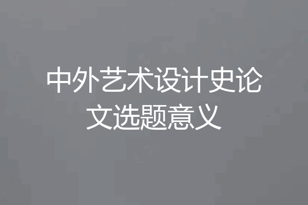 中外艺术设计史论文选题意义