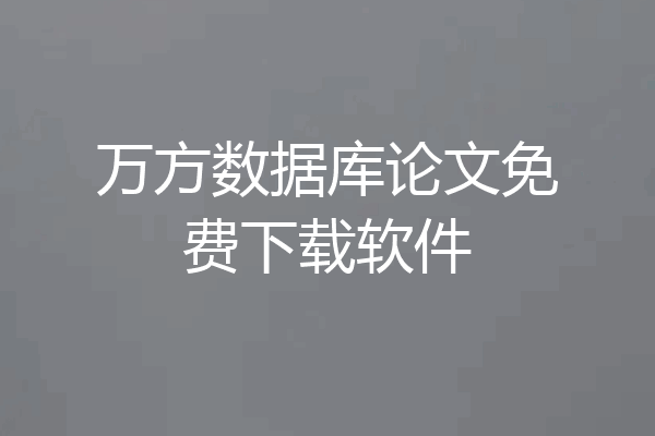 万方数据库论文免费下载软件