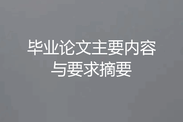毕业论文主要内容与要求摘要