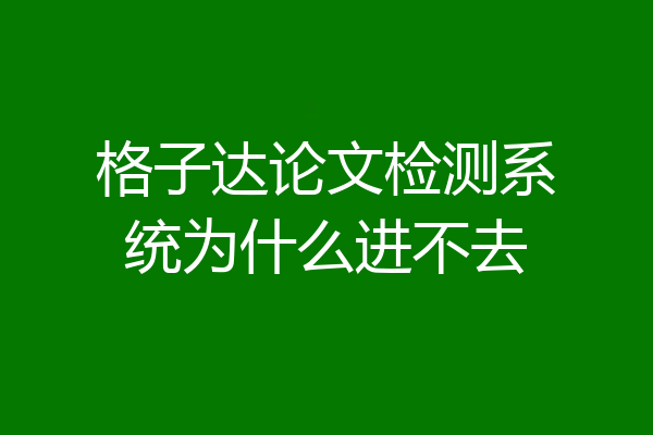 格子达论文检测系统为什么进不去