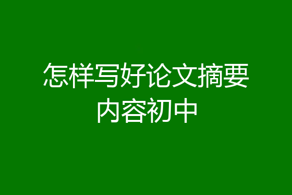 怎样写好论文摘要内容初中
