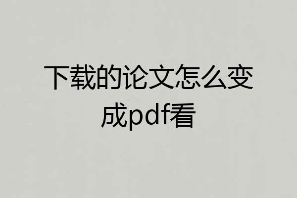 下载的论文怎么变成pdf看