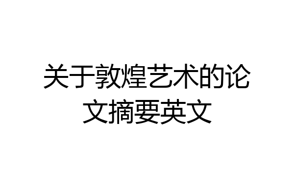 关于敦煌艺术的论文摘要英文