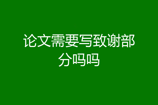 论文需要写致谢部分吗吗