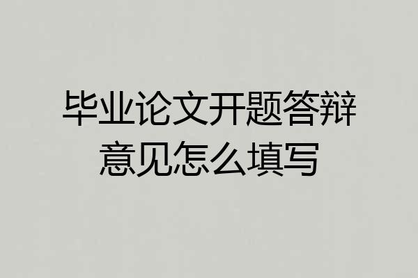 毕业论文开题答辩意见怎么填写