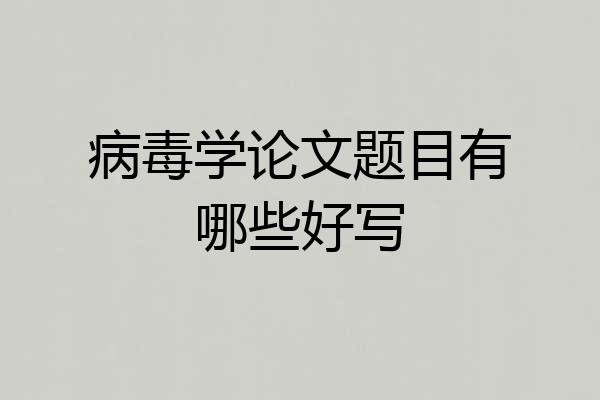 病毒学论文题目有哪些好写