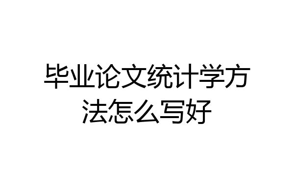 毕业论文统计学方法怎么写好