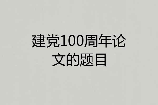 建党100周年论文的题目