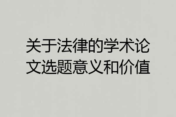 关于法律的学术论文选题意义和价值