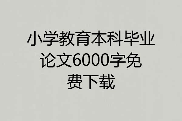 小学教育本科毕业论文6000字免费下载