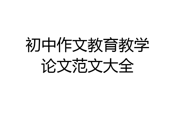 初中作文教育教学论文范文大全