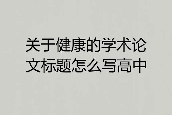 关于健康的学术论文标题怎么写高中