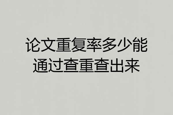 论文重复率多少能通过查重查出来