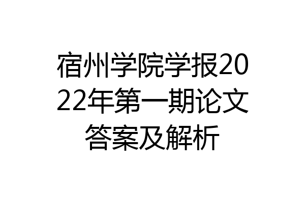 宿州学院学报2022年第一期论文答案及解析