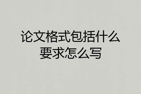 论文格式包括什么要求怎么写