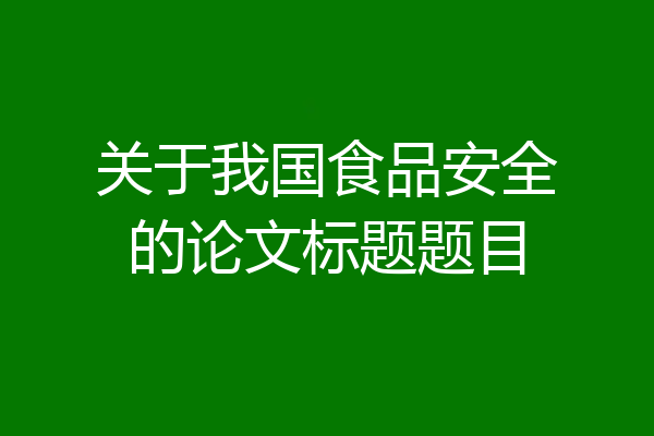 关于我国食品安全的论文标题题目