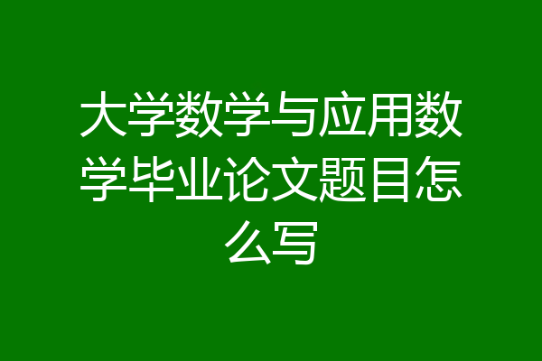 大学数学与应用数学毕业论文题目怎么写