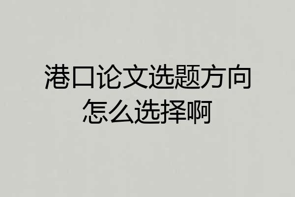 港口论文选题方向怎么选择啊