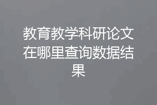 教育教学科研论文在哪里查询数据结果