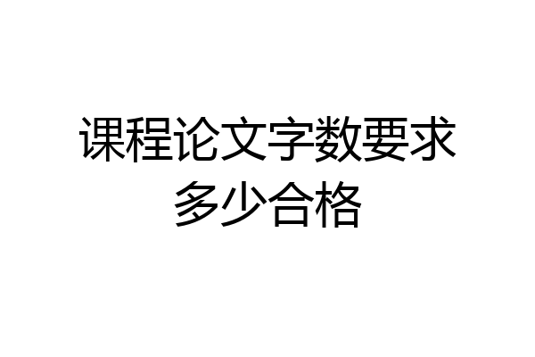 课程论文字数要求多少合格