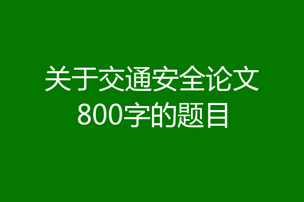 关于交通安全论文800字的题目