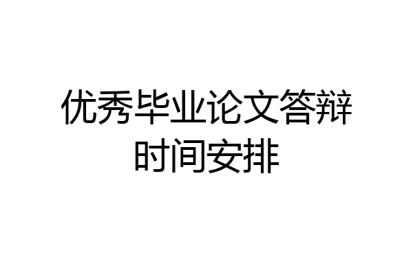 优秀毕业论文答辩时间安排